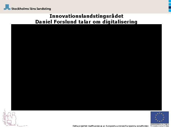 Innovationslandstingsrådet Daniel Forslund talar om digitalisering Detta projektet medfinansieras av Europeiska unionen/Europeiska socialfonden 