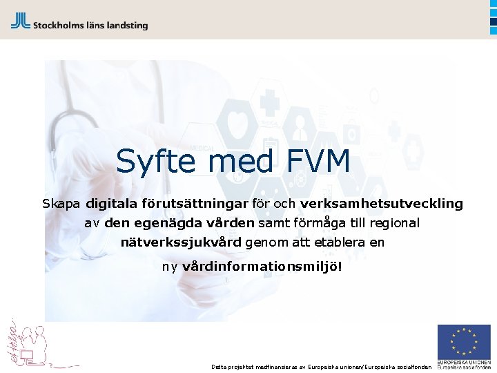 Syfte med FVM Skapa digitala förutsättningar för och verksamhetsutveckling av den egenägda vården samt