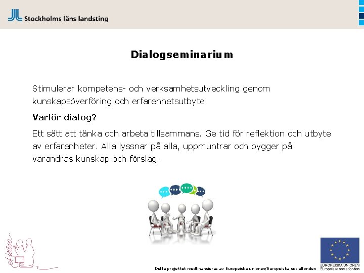 Dialogseminarium Stimulerar kompetens- och verksamhetsutveckling genom kunskapsöverföring och erfarenhetsutbyte. Varför dialog? Ett sätt att