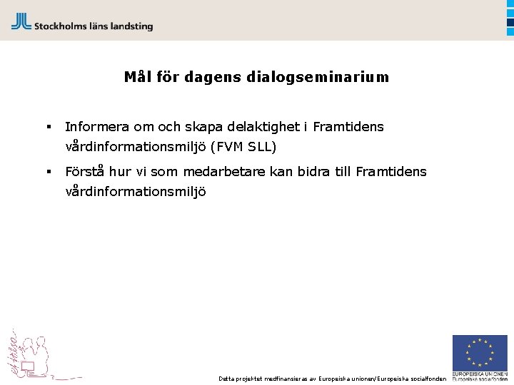 Mål för dagens dialogseminarium § Informera om och skapa delaktighet i Framtidens vårdinformationsmiljö (FVM