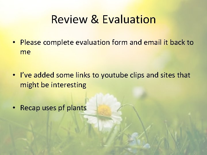 Review & Evaluation • Please complete evaluation form and email it back to me