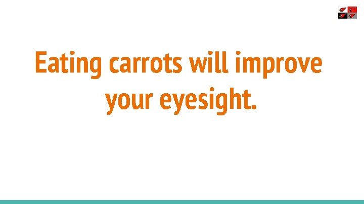 Eating carrots will improve your eyesight. 