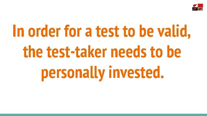 In order for a test to be valid, the test-taker needs to be personally