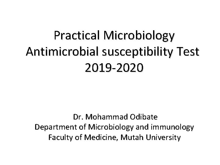 Practical Microbiology Antimicrobial susceptibility Test 2019 -2020 Dr. Mohammad Odibate Department of Microbiology and