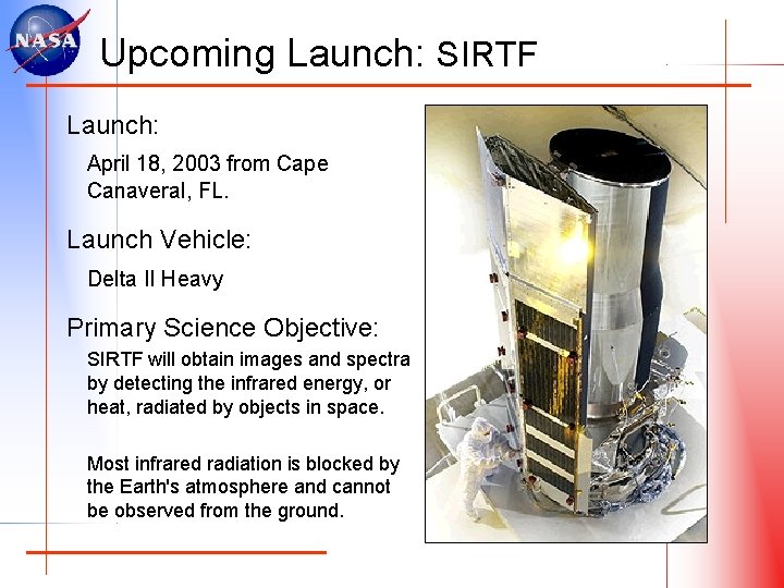 Upcoming Launch: SIRTF Launch: April 18, 2003 from Cape Canaveral, FL. Launch Vehicle: Delta