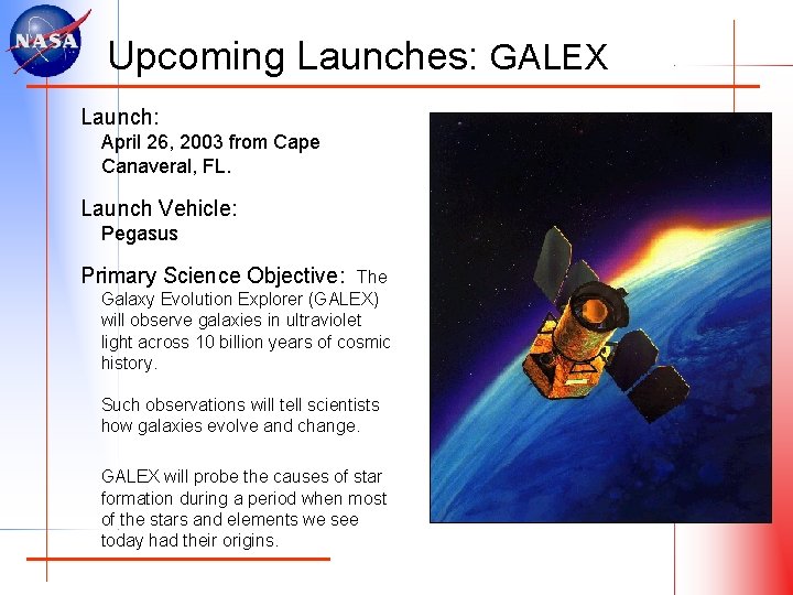 Upcoming Launches: GALEX Launch: April 26, 2003 from Cape Canaveral, FL. Launch Vehicle: Pegasus