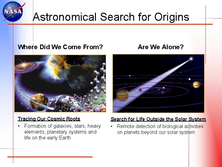 Astronomical Search for Origins Where Did We Come From? Tracing Our Cosmic Roots •