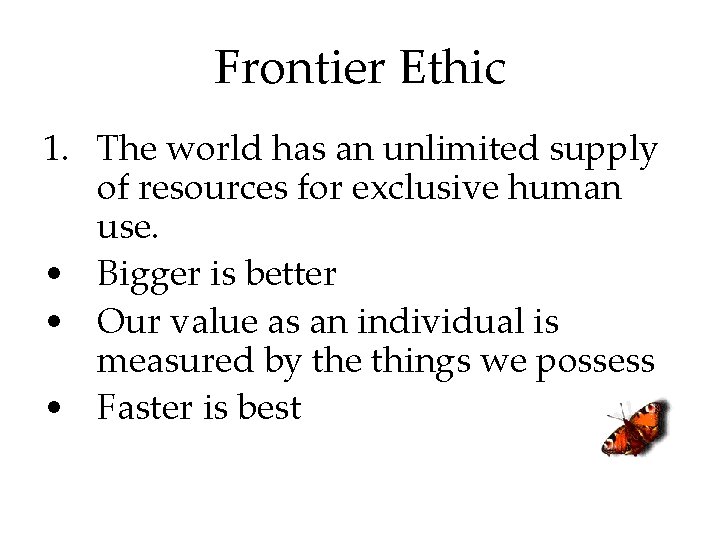 Frontier Ethic 1. The world has an unlimited supply of resources for exclusive human