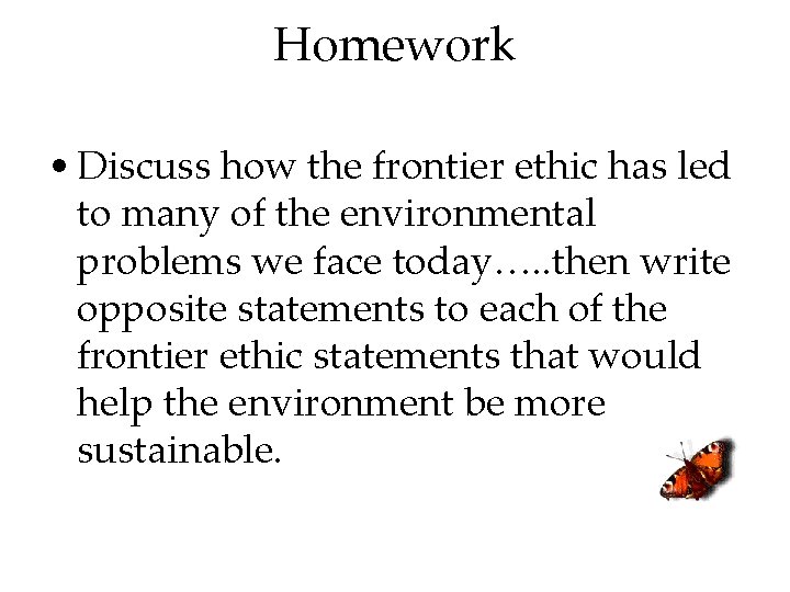 Homework • Discuss how the frontier ethic has led to many of the environmental