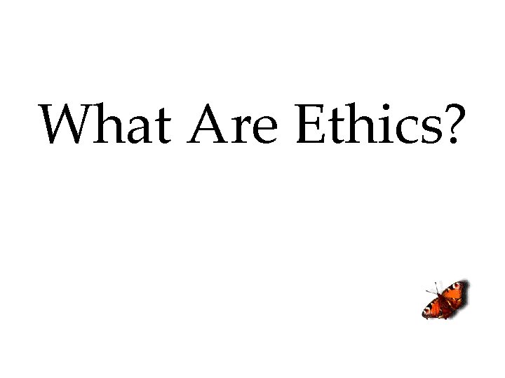 What Are Ethics? 