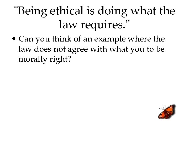 "Being ethical is doing what the law requires. " • Can you think of