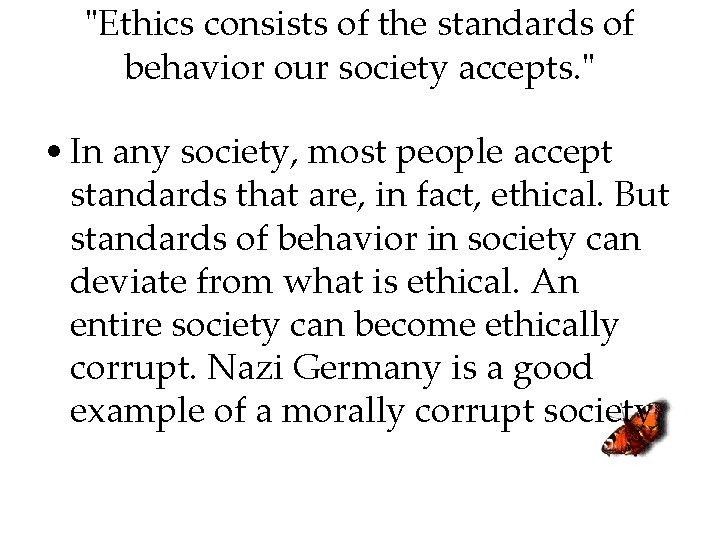 "Ethics consists of the standards of behavior our society accepts. " • In any