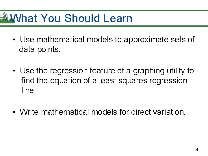 What You Should Learn • Use mathematical models to approximate sets of data points.