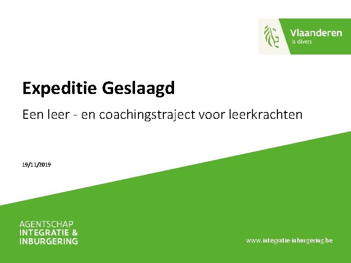 Expeditie Geslaagd Een leer - en coachingstraject voor leerkrachten 19/11/2019 www. integratie-inburgering. be 