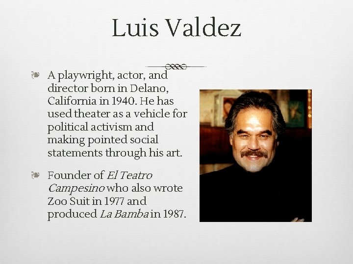 Luis Valdez ❧ A playwright, actor, and director born in Delano, California in 1940. Luis Valdez ❧ A playwright, actor, and director born in Delano, California in 1940.