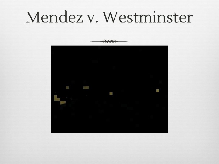 Mendez v. Westminster Mendez v. Westminster