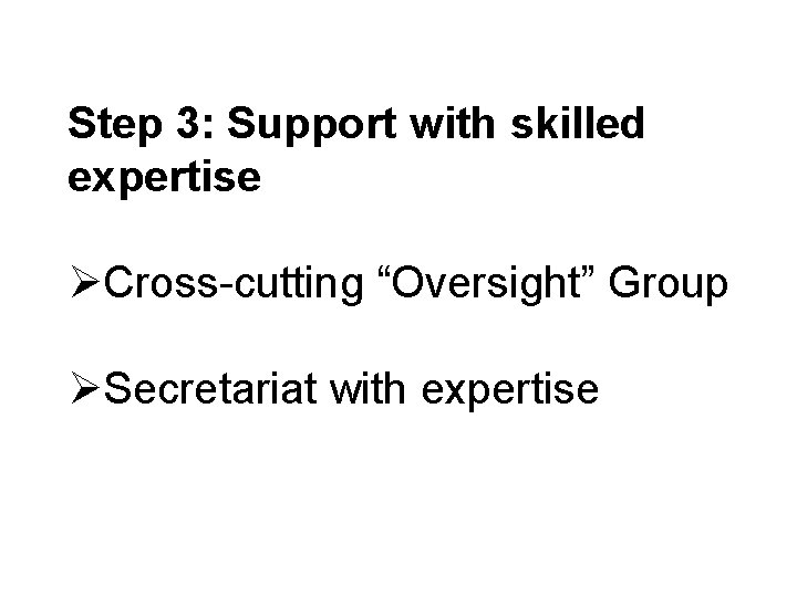 Step 3: Support with skilled expertise ØCross-cutting “Oversight” Group ØSecretariat with expertise 