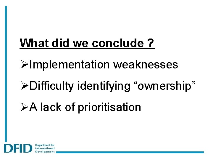 What did we conclude ? ØImplementation weaknesses ØDifficulty identifying “ownership” ØA lack of prioritisation