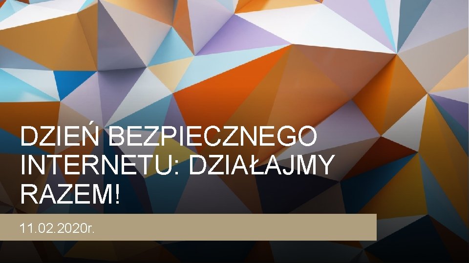 DZIEŃ BEZPIECZNEGO INTERNETU: DZIAŁAJMY RAZEM! 11. 02. 2020 r. 