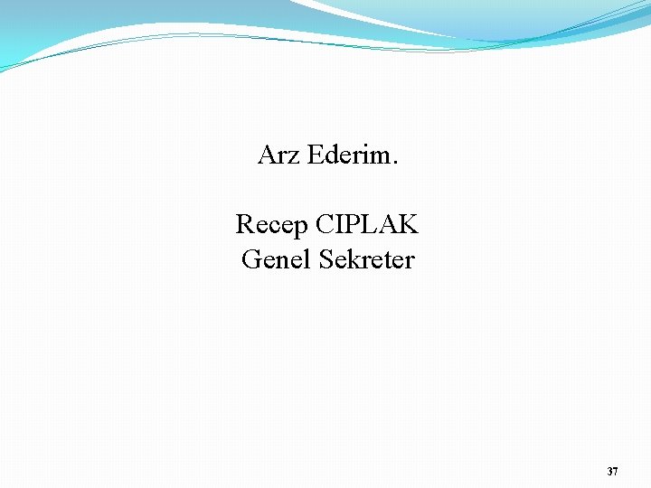 Arz Ederim. Recep CIPLAK Genel Sekreter 37 