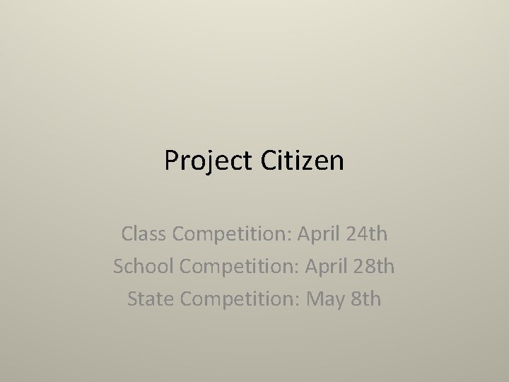 Project Citizen Class Competition: April 24 th School Competition: April 28 th State Competition: