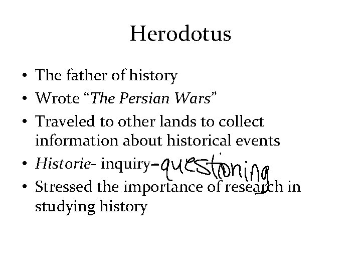 Herodotus • The father of history • Wrote “The Persian Wars” • Traveled to