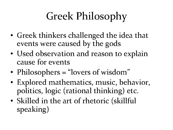 Greek Philosophy • Greek thinkers challenged the idea that events were caused by the