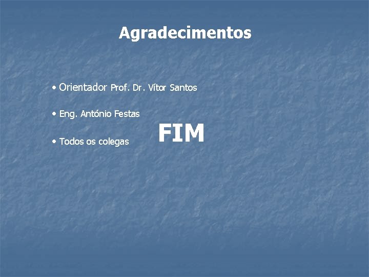 Agradecimentos • Orientador Prof. Dr. Vítor Santos • Eng. António Festas • Todos os