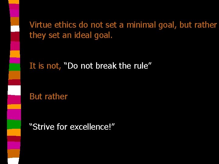 Virtue ethics do not set a minimal goal, but rather they set an ideal