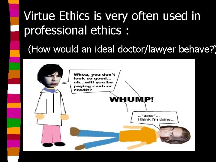 Virtue Ethics is very often used in professional ethics : (How would an ideal
