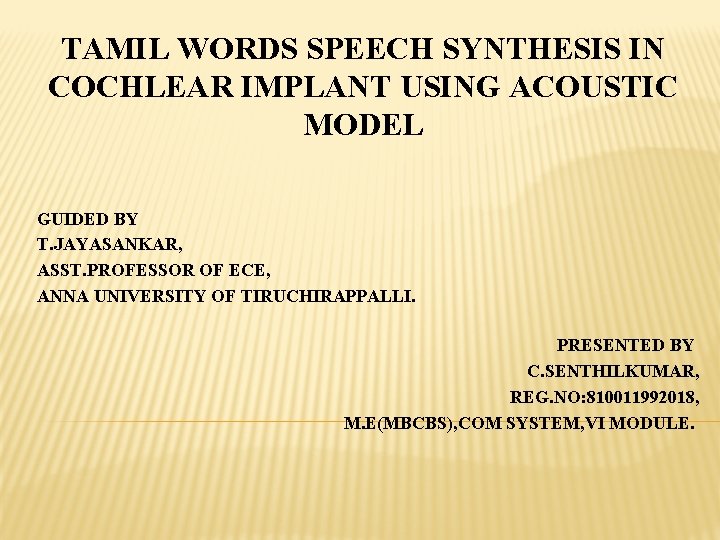 TAMIL WORDS SPEECH SYNTHESIS IN COCHLEAR IMPLANT USING ACOUSTIC MODEL GUIDED BY T. JAYASANKAR,