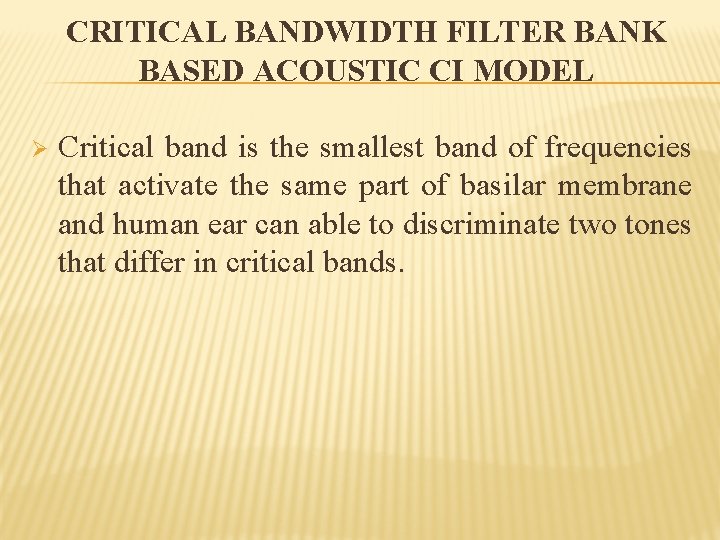 CRITICAL BANDWIDTH FILTER BANK BASED ACOUSTIC CI MODEL Ø Critical band is the smallest