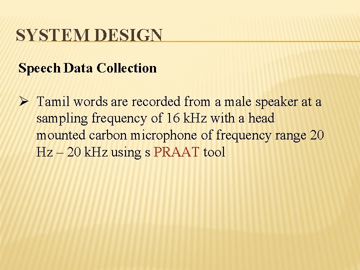 SYSTEM DESIGN Speech Data Collection Ø Tamil words are recorded from a male speaker