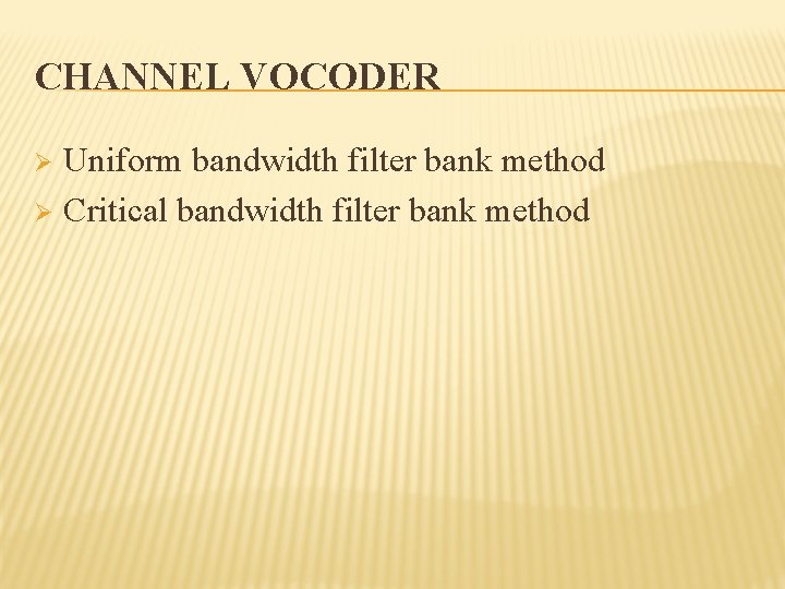 CHANNEL VOCODER Uniform bandwidth filter bank method Ø Critical bandwidth filter bank method Ø
