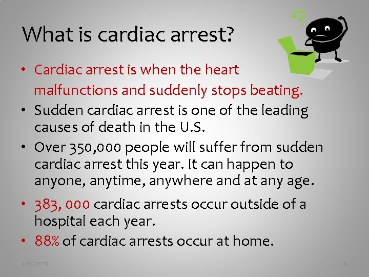 What is cardiac arrest? • Cardiac arrest is when the heart malfunctions and suddenly