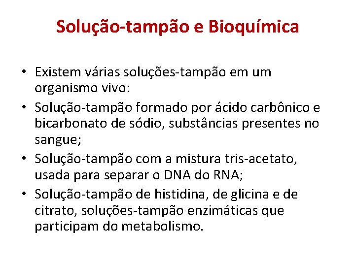 Solução-tampão e Bioquímica • Existem várias soluções-tampão em um organismo vivo: • Solução-tampão formado