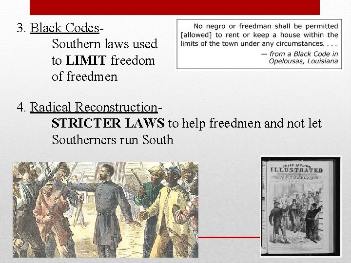 3. Black Codes. Southern laws used to LIMIT freedom of freedmen 4. Radical Reconstruction.