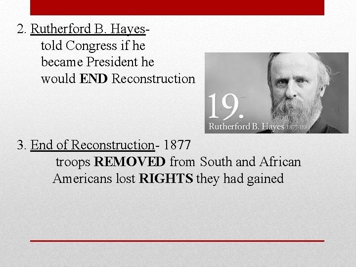 2. Rutherford B. Hayestold Congress if he became President he would END Reconstruction 3.