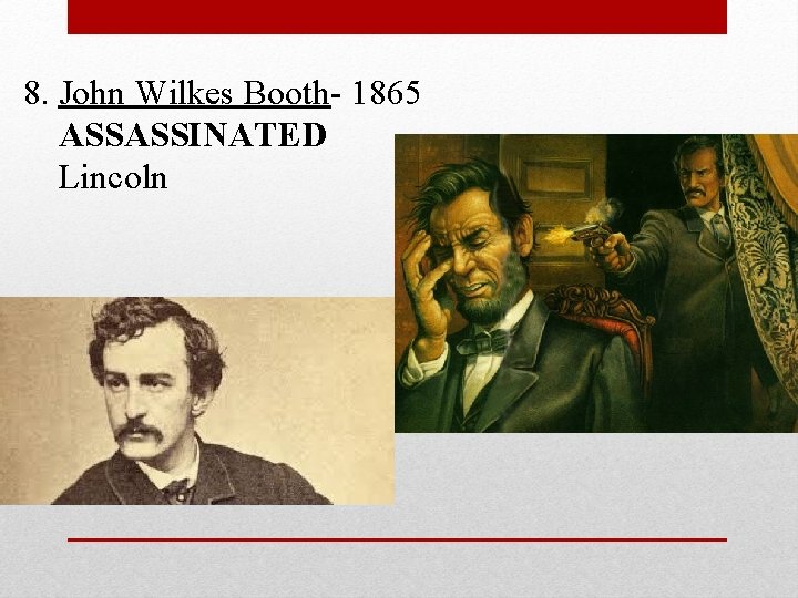 8. John Wilkes Booth- 1865 ASSASSINATED Lincoln 