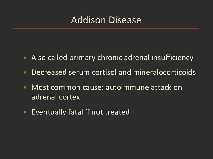 Addison Disease • Also called primary chronic adrenal insufficiency • Decreased serum cortisol and