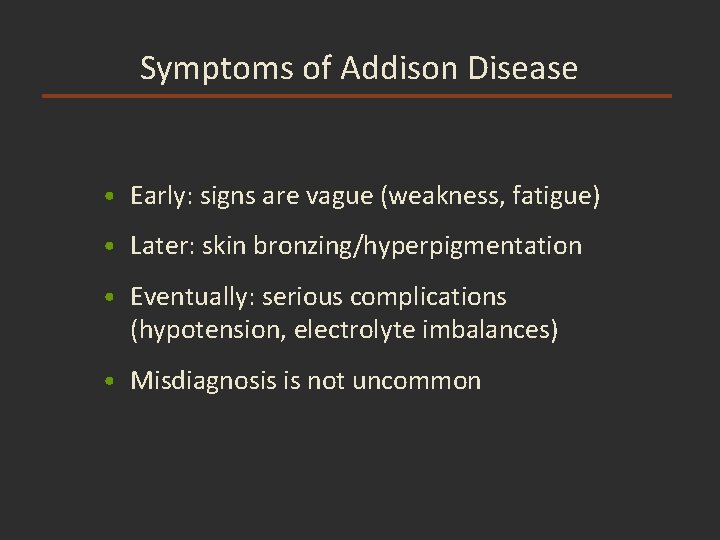 Symptoms of Addison Disease • Early: signs are vague (weakness, fatigue) • Later: skin