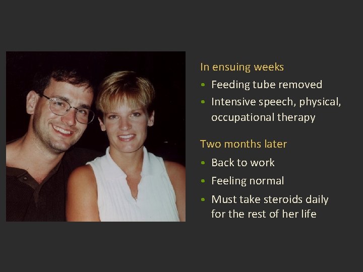 In ensuing weeks • Feeding tube removed • Intensive speech, physical, occupational therapy Two