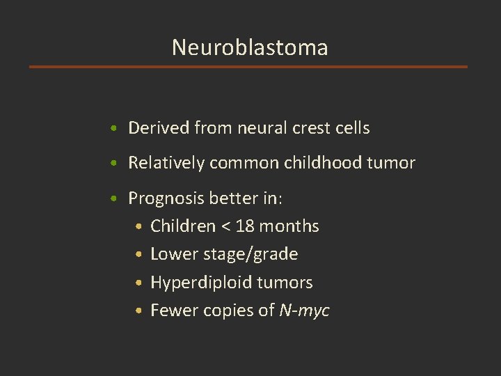 Neuroblastoma • Derived from neural crest cells • Relatively common childhood tumor • Prognosis