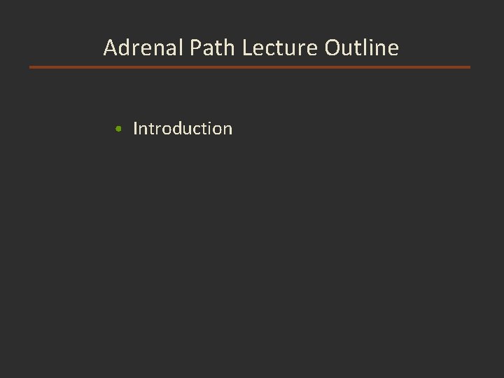 Adrenal Path Lecture Outline • Introduction 