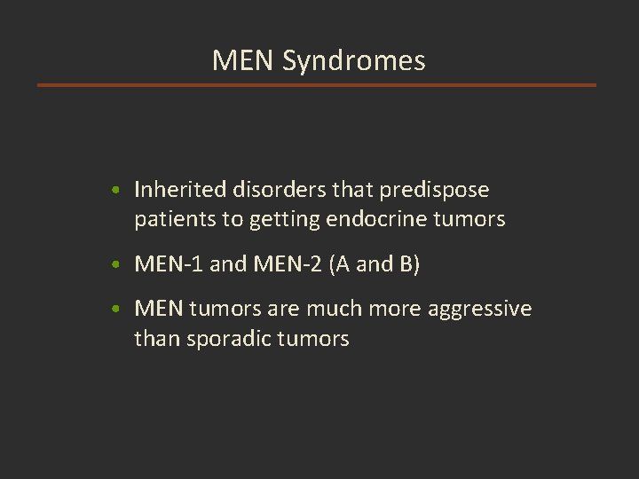MEN Syndromes • Inherited disorders that predispose patients to getting endocrine tumors • MEN-1