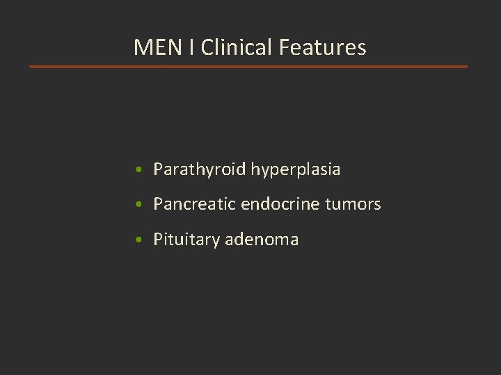 MEN I Clinical Features • Parathyroid hyperplasia • Pancreatic endocrine tumors • Pituitary adenoma