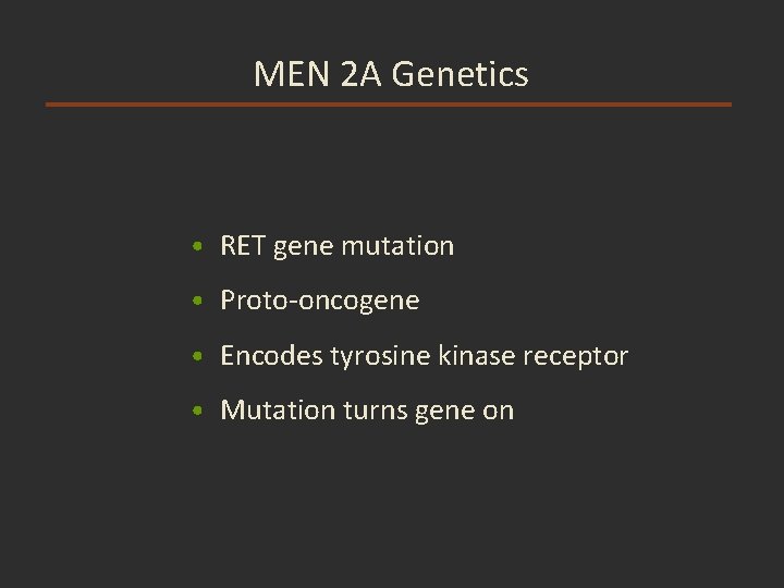 MEN 2 A Genetics • RET gene mutation • Proto-oncogene • Encodes tyrosine kinase