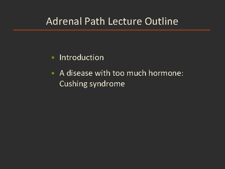 Adrenal Path Lecture Outline • Introduction • A disease with too much hormone: Cushing