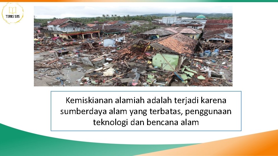 Kemiskianan alamiah adalah terjadi karena sumberdaya alam yang terbatas, penggunaan teknologi dan bencana alam
