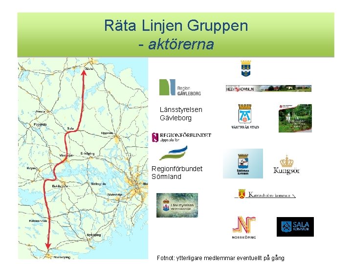 Räta Linjen Gruppen - aktörerna Länsstyrelsen Gävleborg Regionförbundet Sörmland Fotnot: ytterligare medlemmar eventuellt på